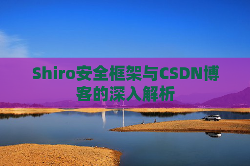 Shiro安全框架与CSDN博客的深入解析